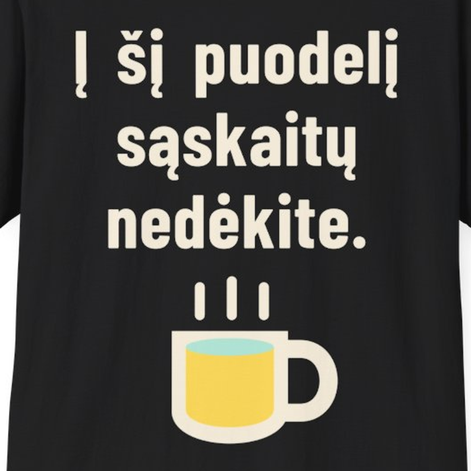 Ant mano stalo sąskaitų nedėkite. – Į šį puodelį sąskaitų nedėkite. – Marškinėliai, spaudos detalė