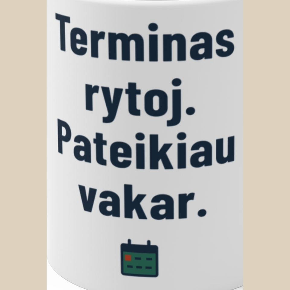 Terminas rytoj. Pateikiau vakar. – Puodelis, spaudos detalė