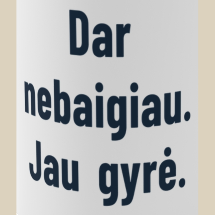 Dar nebaigiau, o jau giria.