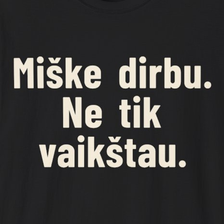 Miške dirbu. Ne tik vaikštau.
