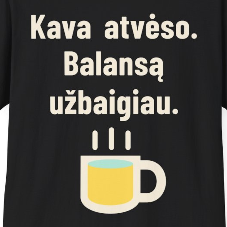 Kava atvėso. Balansas suvestas. – Kava atvėso. Balansą užbaigiau. – Marškinėliai, spaudos detalė