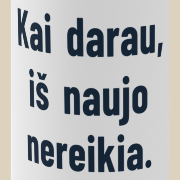 Kai darau aš – perdaryti nereikia.