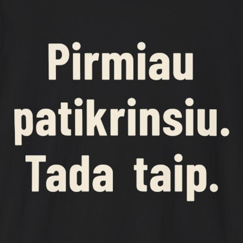 Pirmiau patikrinsiu. Tada taip. – Marškinėliai, spaudos detalė