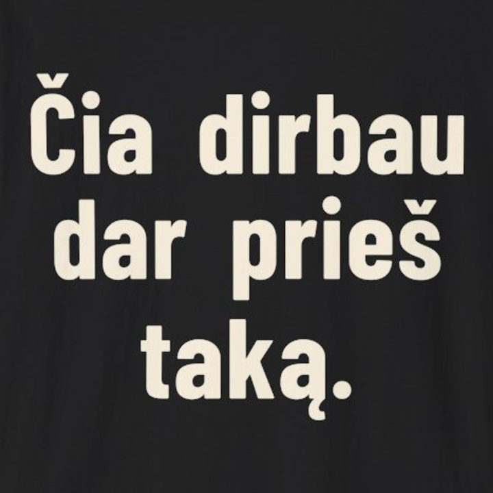 Čia dirbau, kai tako dar nebuvo.