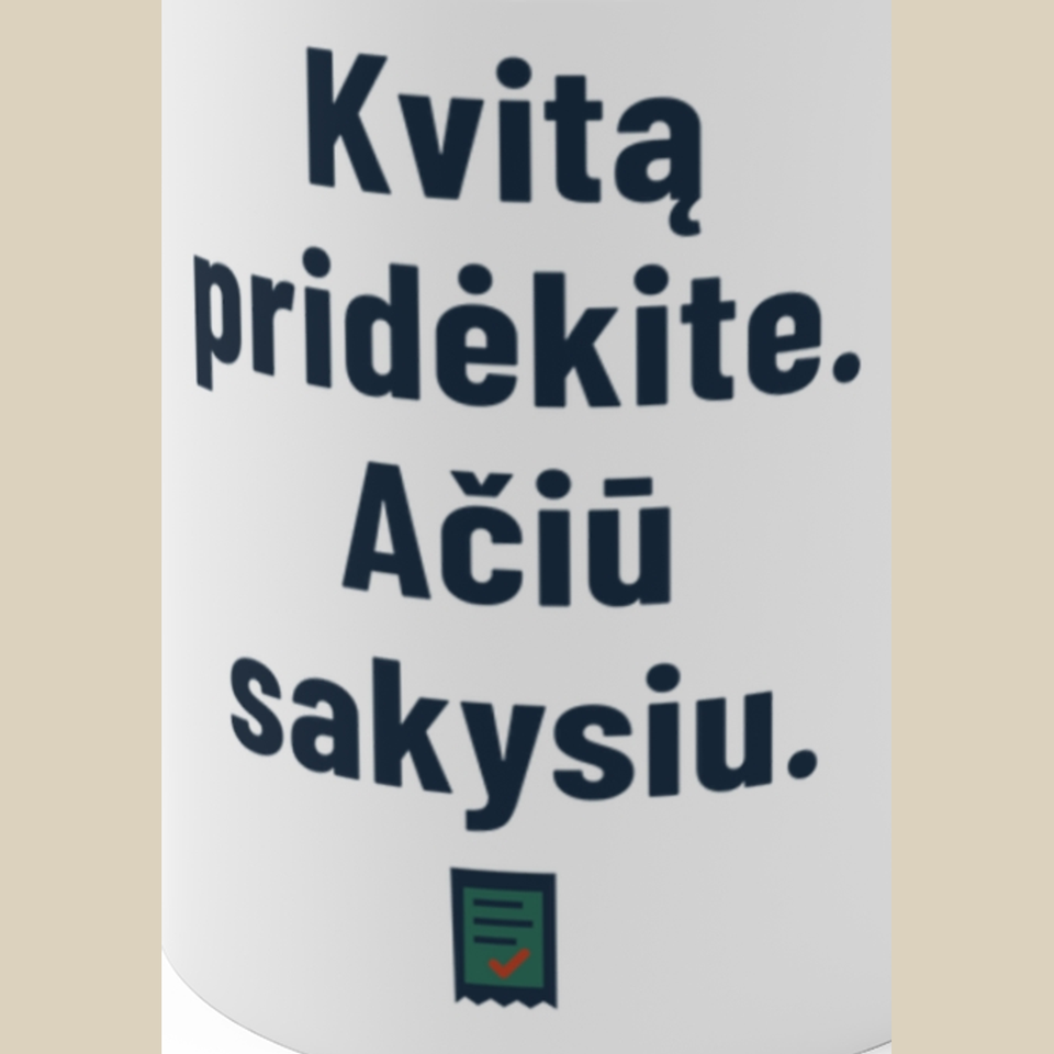 Pridėkite kvitą. Padėkosiu. – Kvitą pridėkite. Ačiū sakysiu. – Puodelis, spaudos detalė