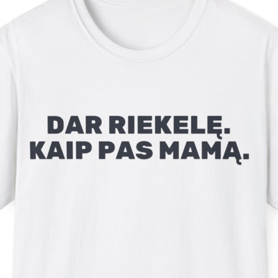 Dar riekelę. Kaip pas mamą. · Marškinėliai