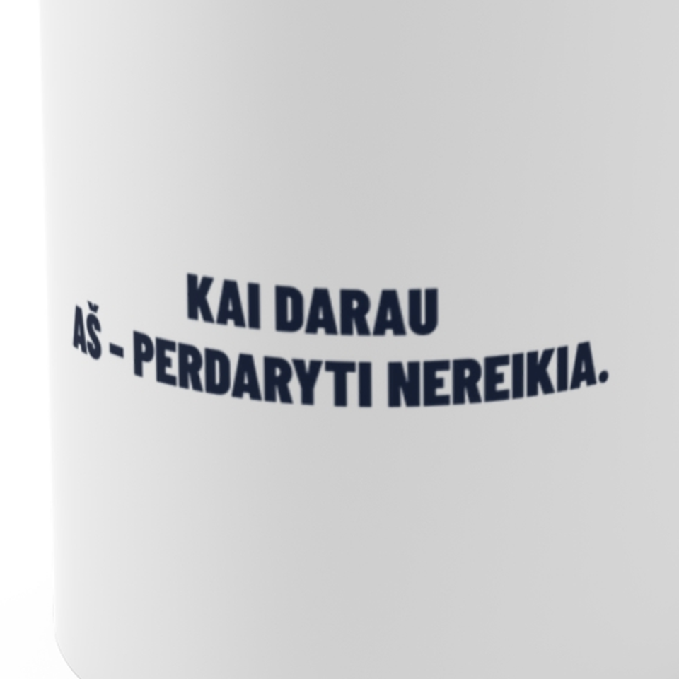 Kai darau aš – perdaryti nereikia. · Puodelis