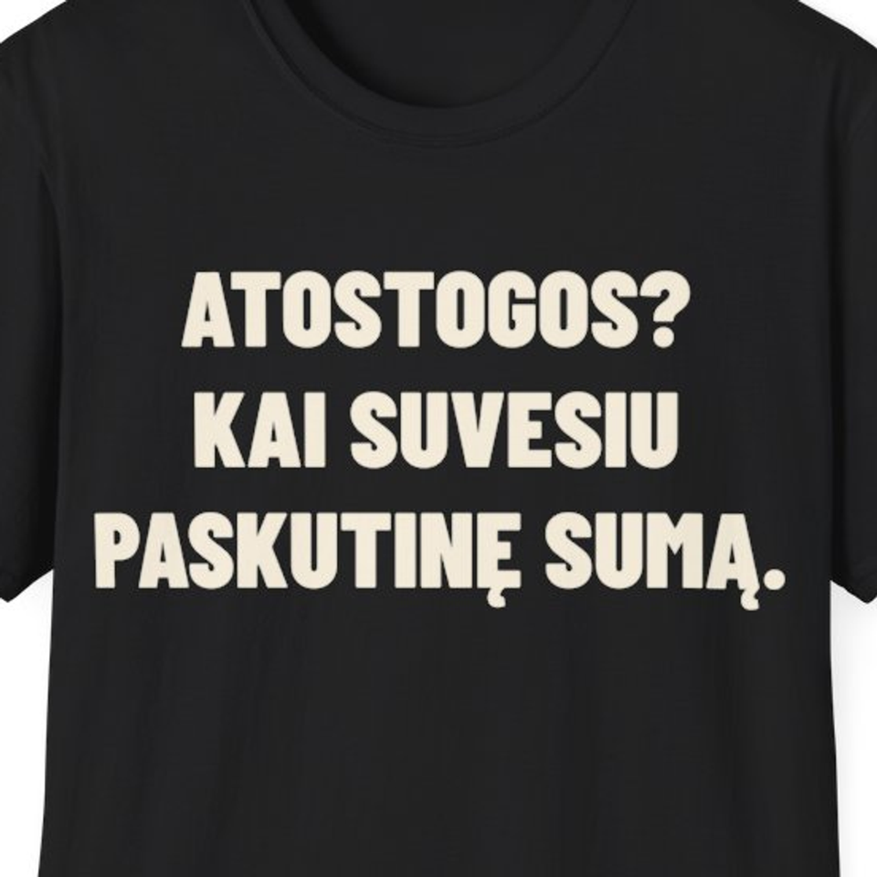 Atostogos? Kai suvesiu paskutinę sumą. · Marškinėliai