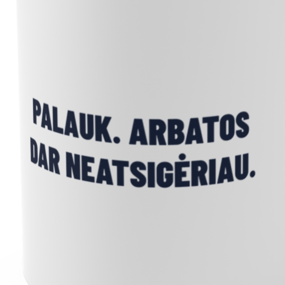 Palauk. Arbatos dar neatsigėriau. · Puodelis