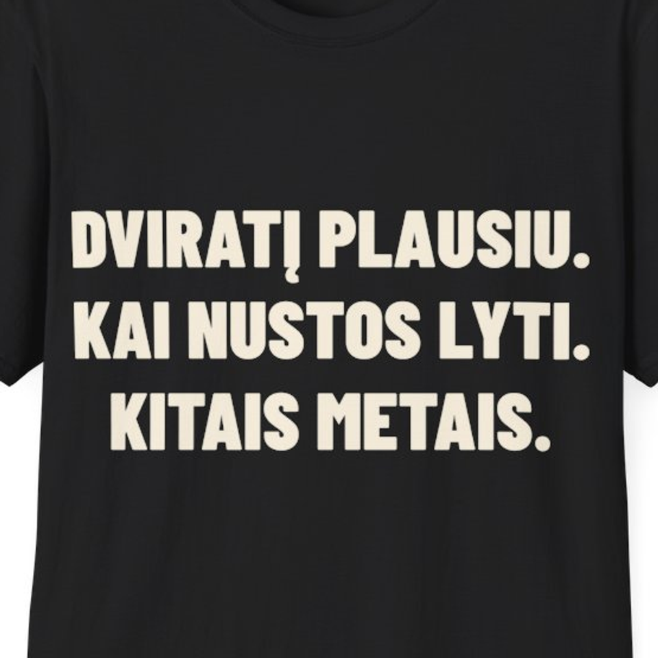 Dviratį plausiu. Kai nustos lyti. Kitais metais. · Marškinėliai