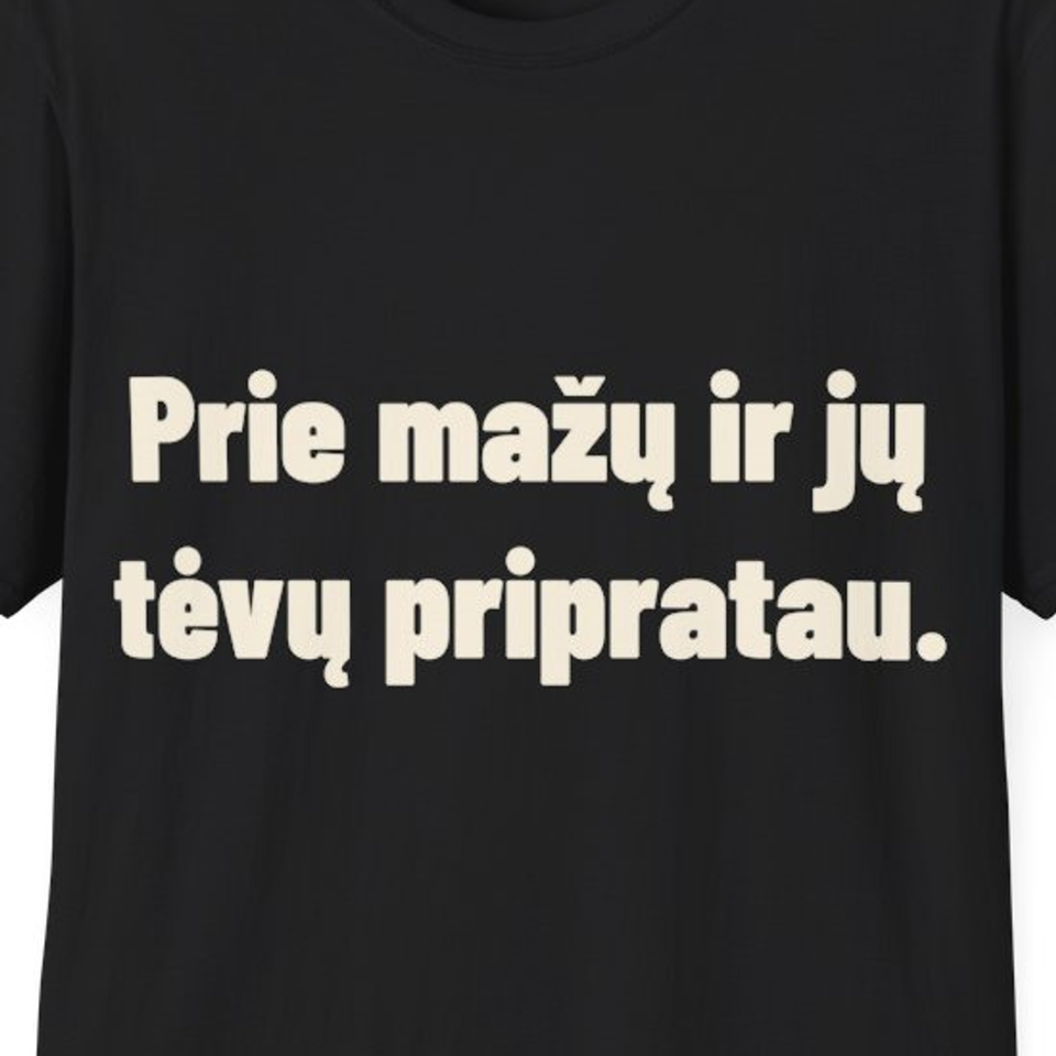 Prie mažų ir jų tėvų pripratau. · Marškinėliai