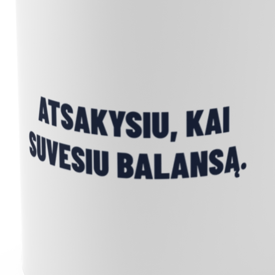 Atsakysiu, kai suvesiu balansą. · Puodelis