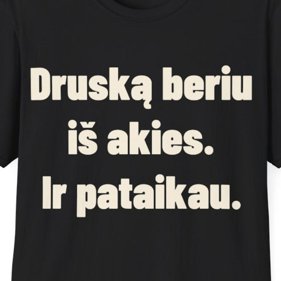 Druską beriu iš akies. Ir pataikau. · Marškinėliai