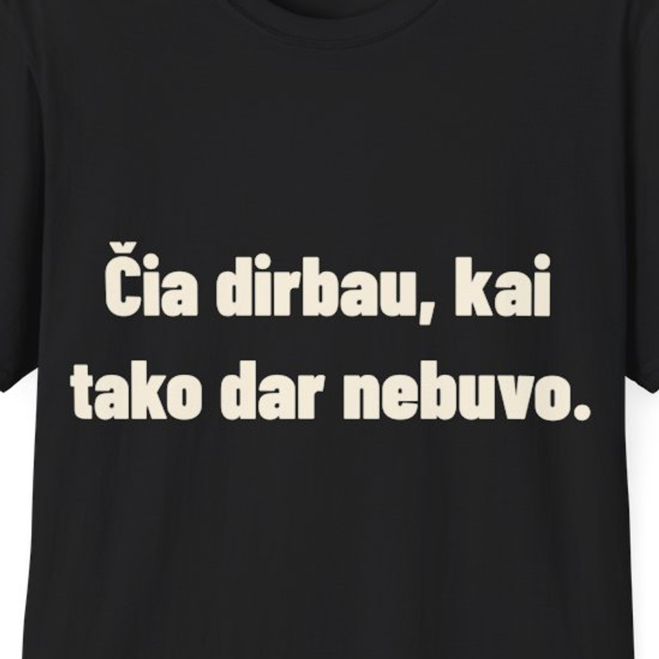 Čia dirbau, kai tako dar nebuvo. · Marškinėliai