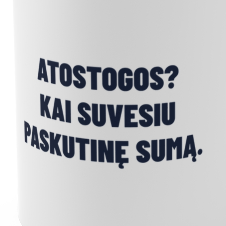 Atostogos? Kai suvesiu paskutinę sumą. · Puodelis