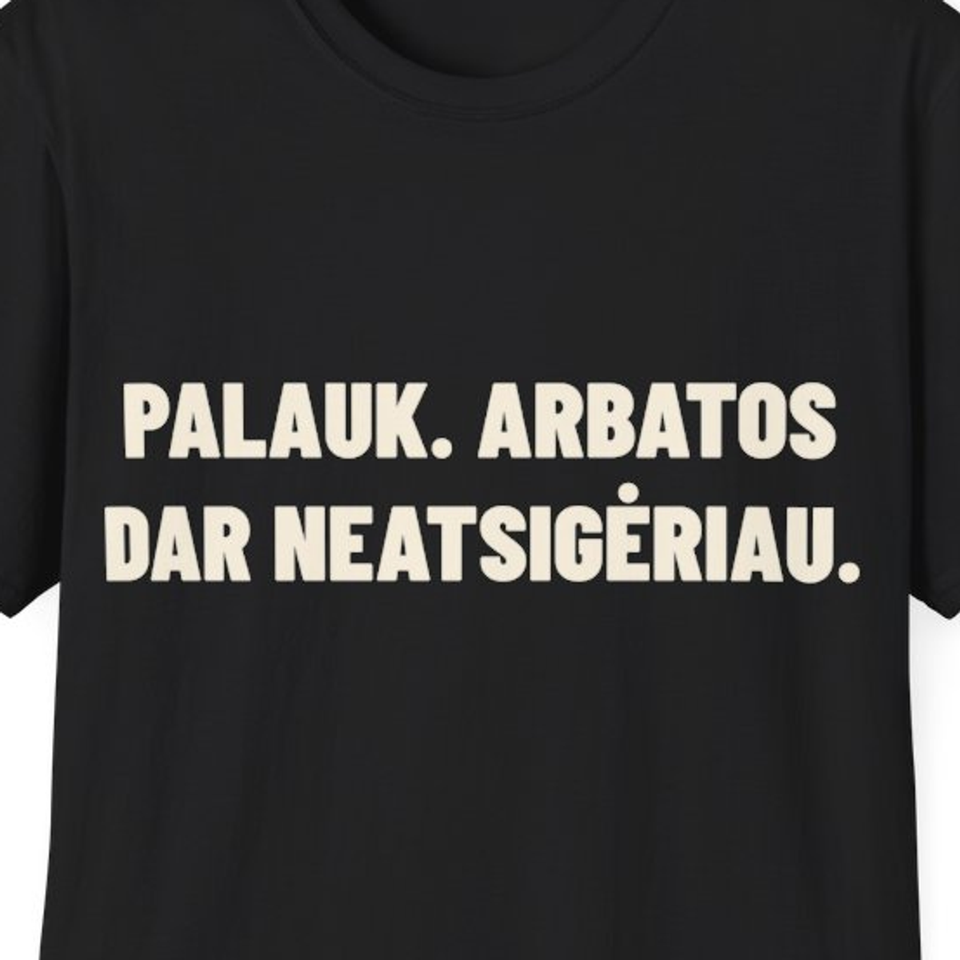 Palauk. Arbatos dar neatsigėriau. · Marškinėliai