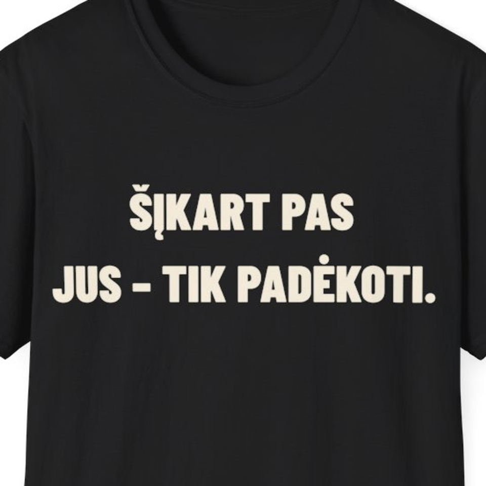 Šįkart pas Jus – tik padėkoti. · Marškinėliai