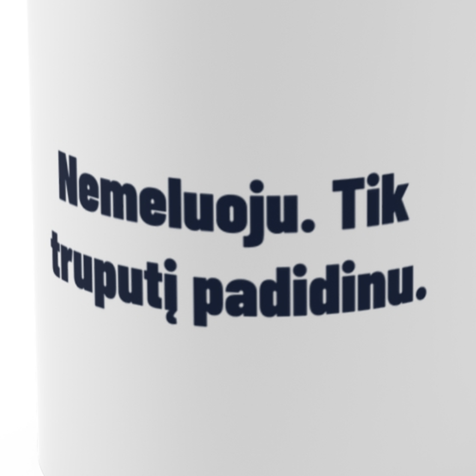 Nemeluoju. Tik truputį padidinu. · Puodelis