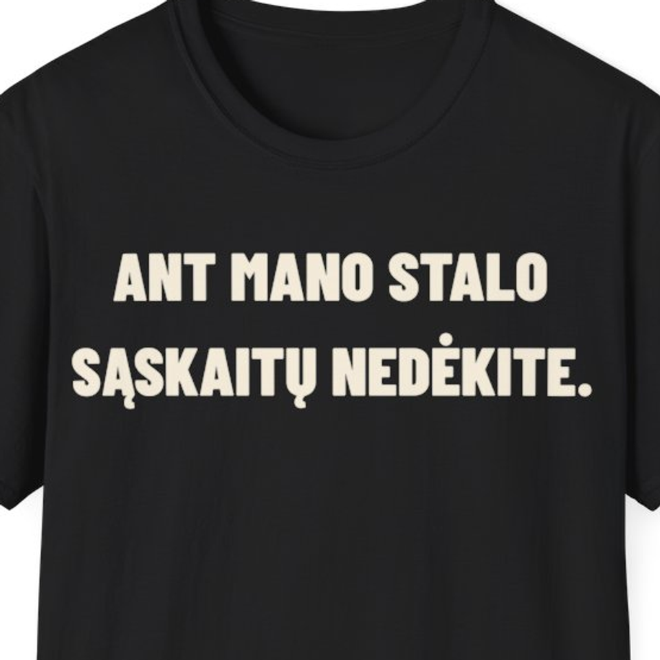 Ant mano stalo sąskaitų nedėkite. · Marškinėliai