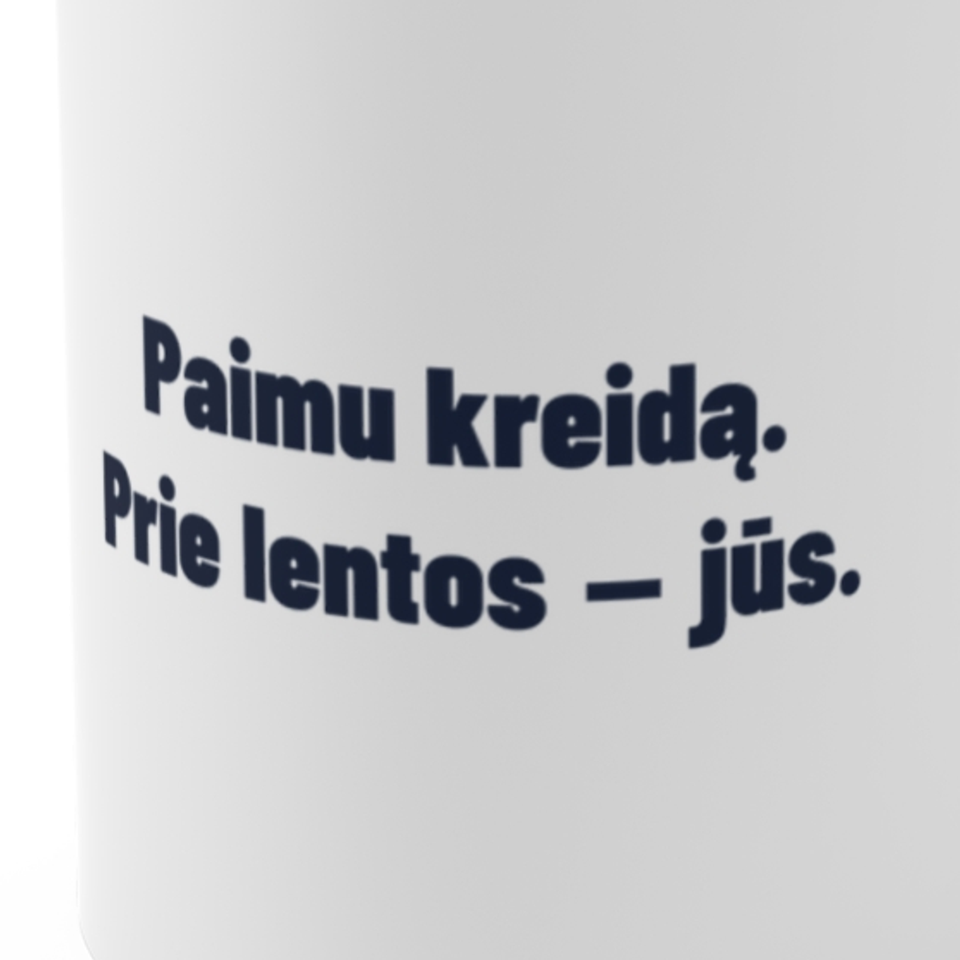 Paimu kreidą. Prie lentos – jūs. · Puodelis