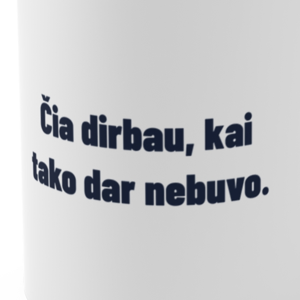 Čia dirbau, kai tako dar nebuvo. · Puodelis