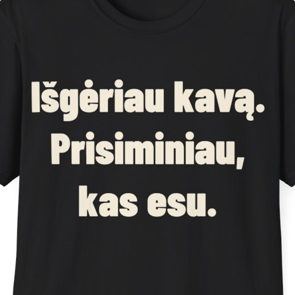 Išgėriau kavą. Prisiminiau, kas esu. · Marškinėliai