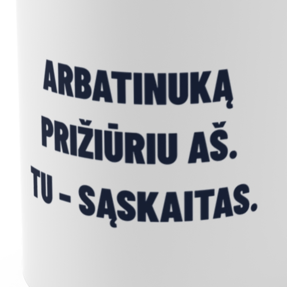 Arbatinuką prižiūriu aš. Tu – sąskaitas. · Puodelis
