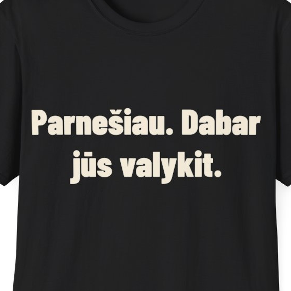 Parnešiau. Dabar jūs valykit. · Marškinėliai
