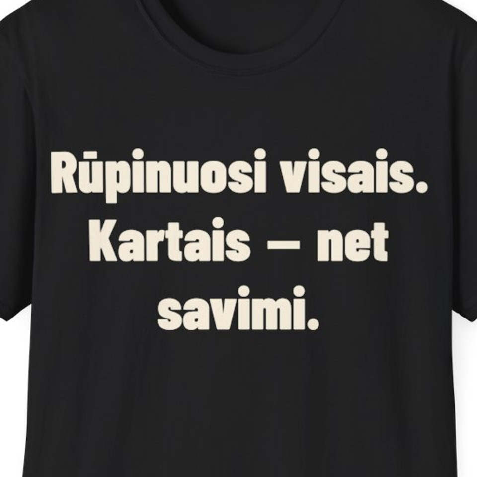 Rūpinuosi visais. Kartais – net savimi. · Marškinėliai