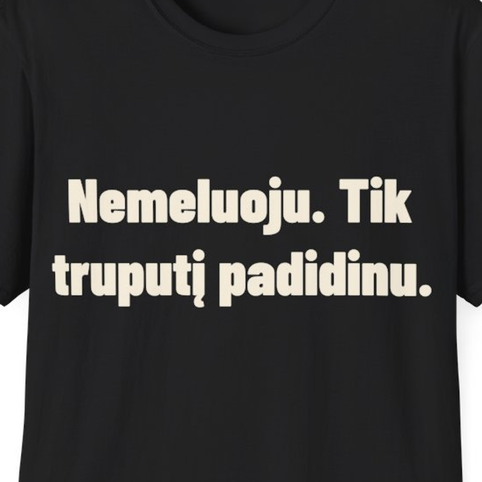 Nemeluoju. Tik truputį padidinu. · Marškinėliai