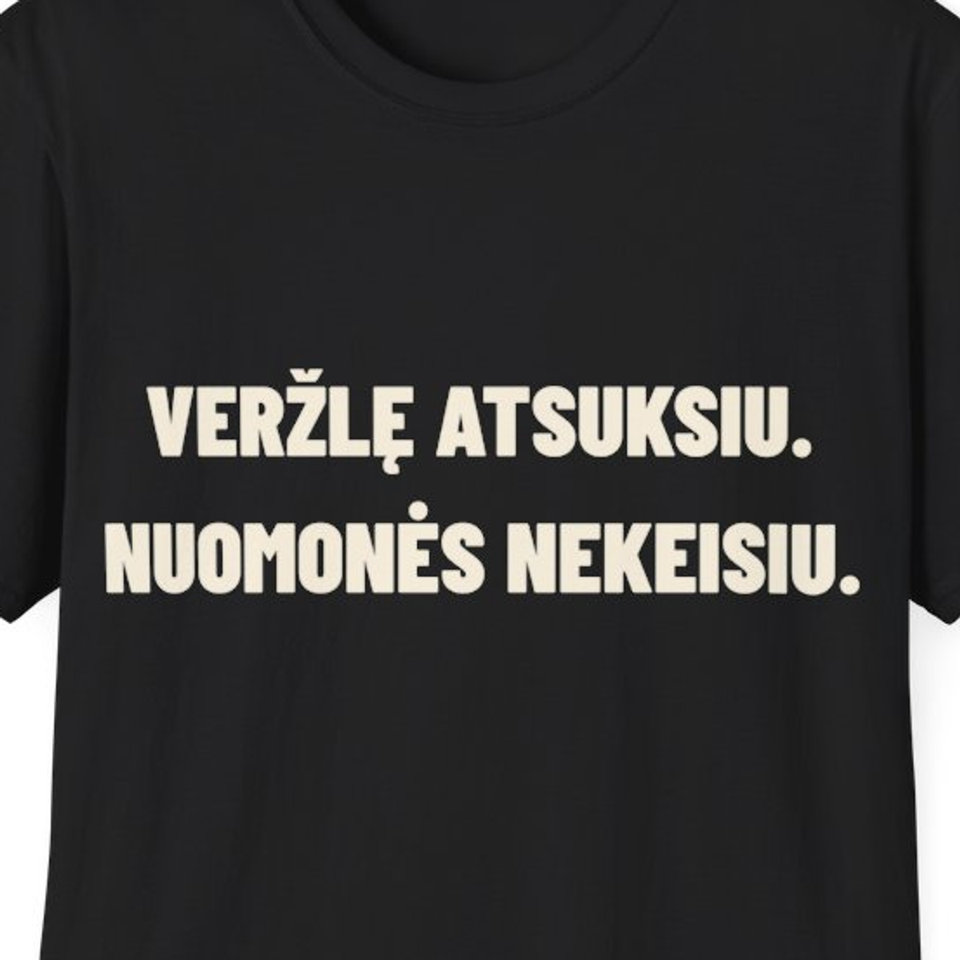 Veržlę atsuksiu. Nuomonės nekeisiu. · Marškinėliai