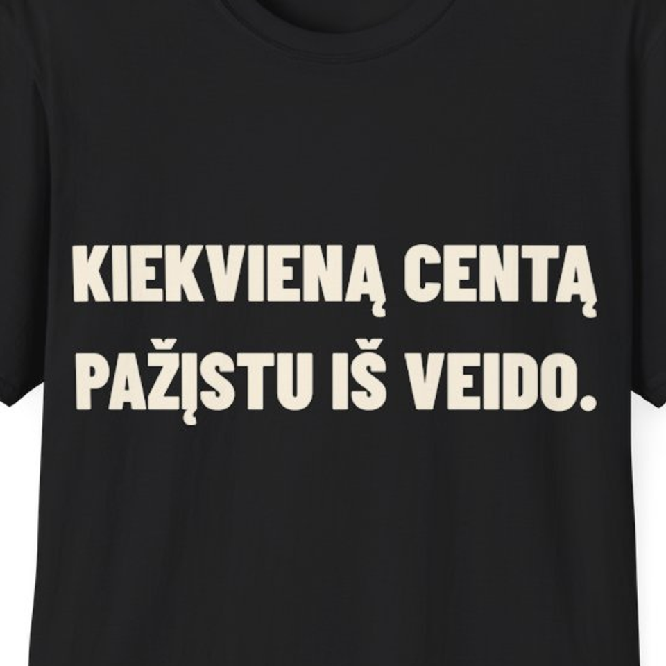 Kiekvieną centą pažįstu iš veido. · Marškinėliai